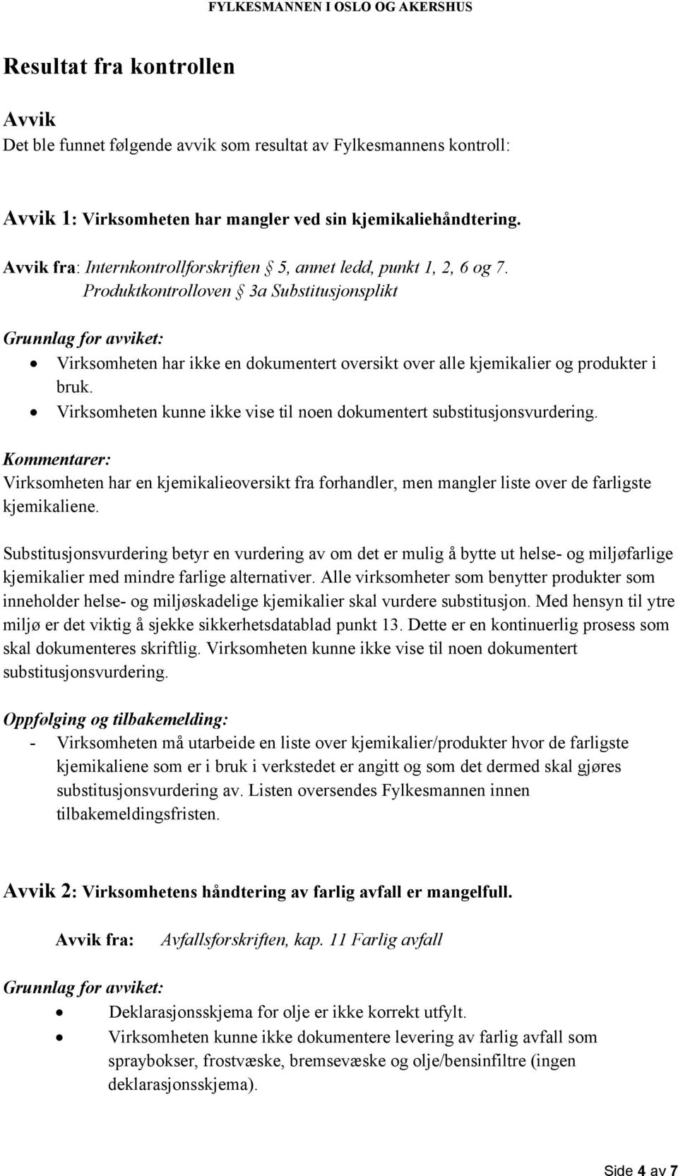 Produktkontrolloven 3a Substitusjonsplikt Grunnlag for avviket: Virksomheten har ikke en dokumentert oversikt over alle kjemikalier og produkter i bruk.