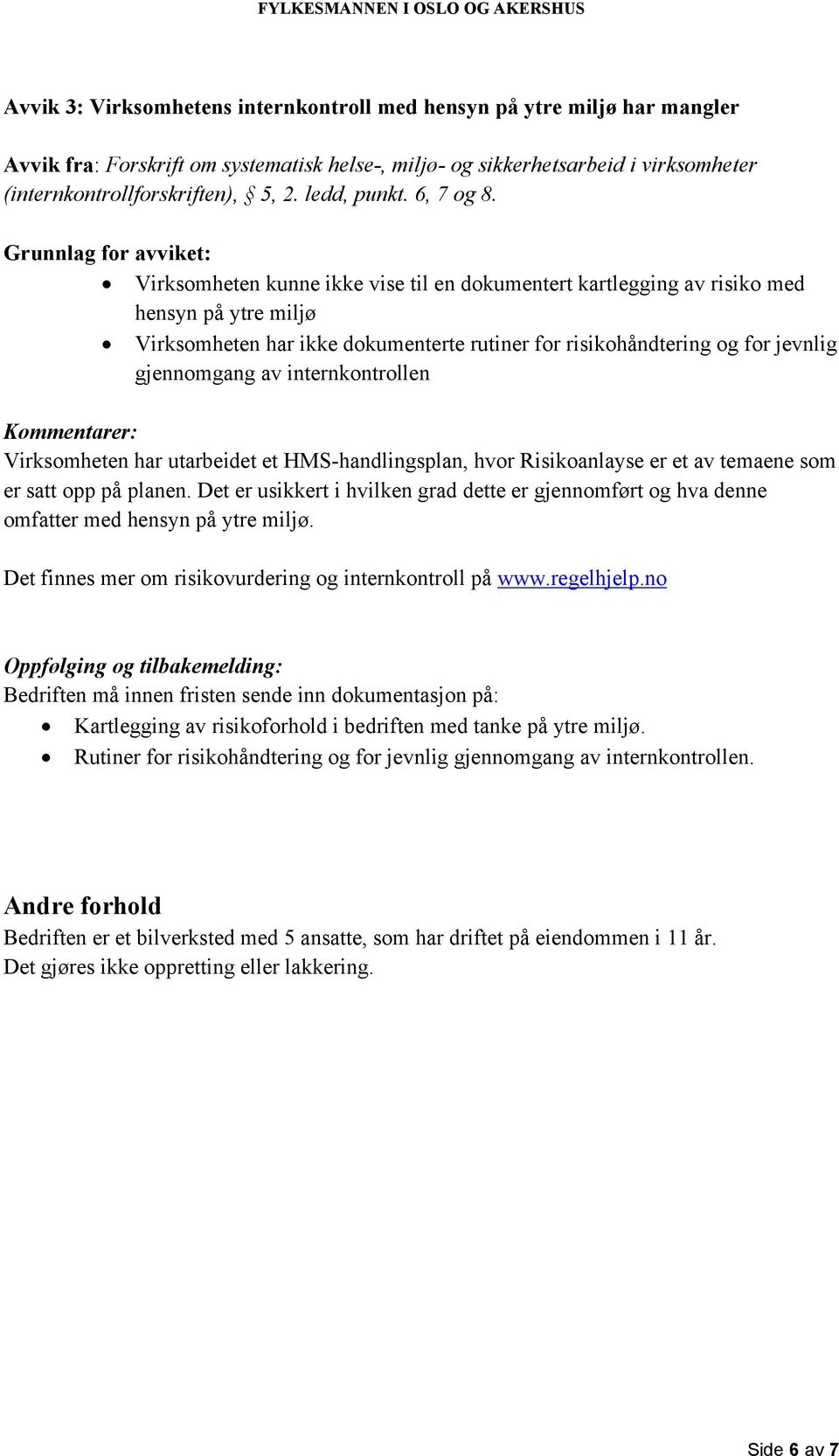 Grunnlag for avviket: Virksomheten kunne ikke vise til en dokumentert kartlegging av risiko med hensyn på ytre miljø Virksomheten har ikke dokumenterte rutiner for risikohåndtering og for jevnlig