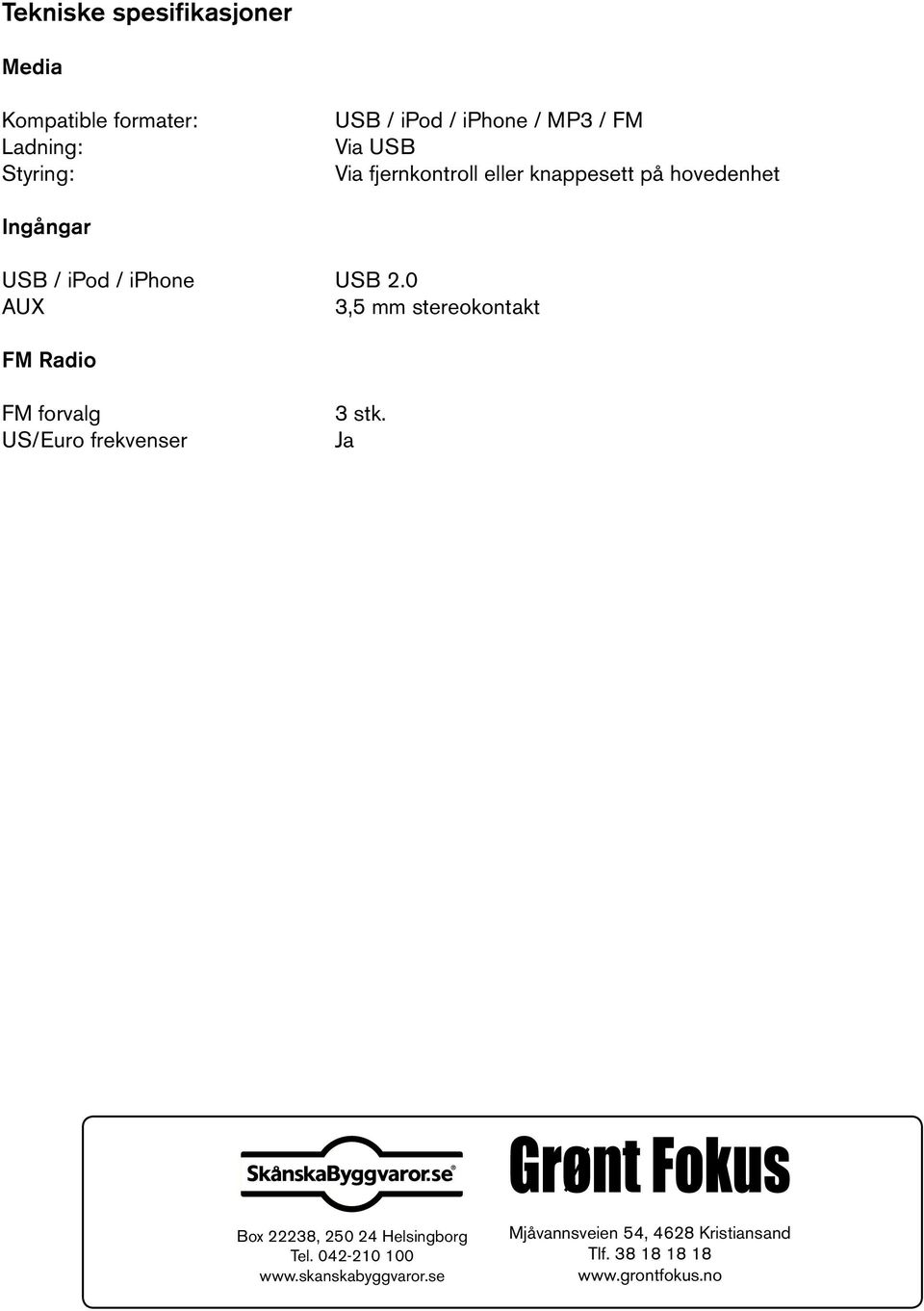 0 AUX 3,5 mm stereokontakt FM Radio FM forvalg US/Euro frekvenser 3 stk.