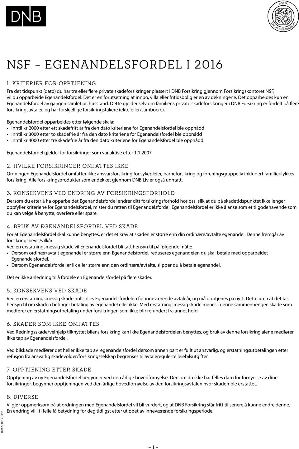 Det er en forutsetning at innbo, villa eller fritidsbolig er en av dekningene. Det opparbeides kun en Egenandelsfordel av gangen samlet pr. husstand.