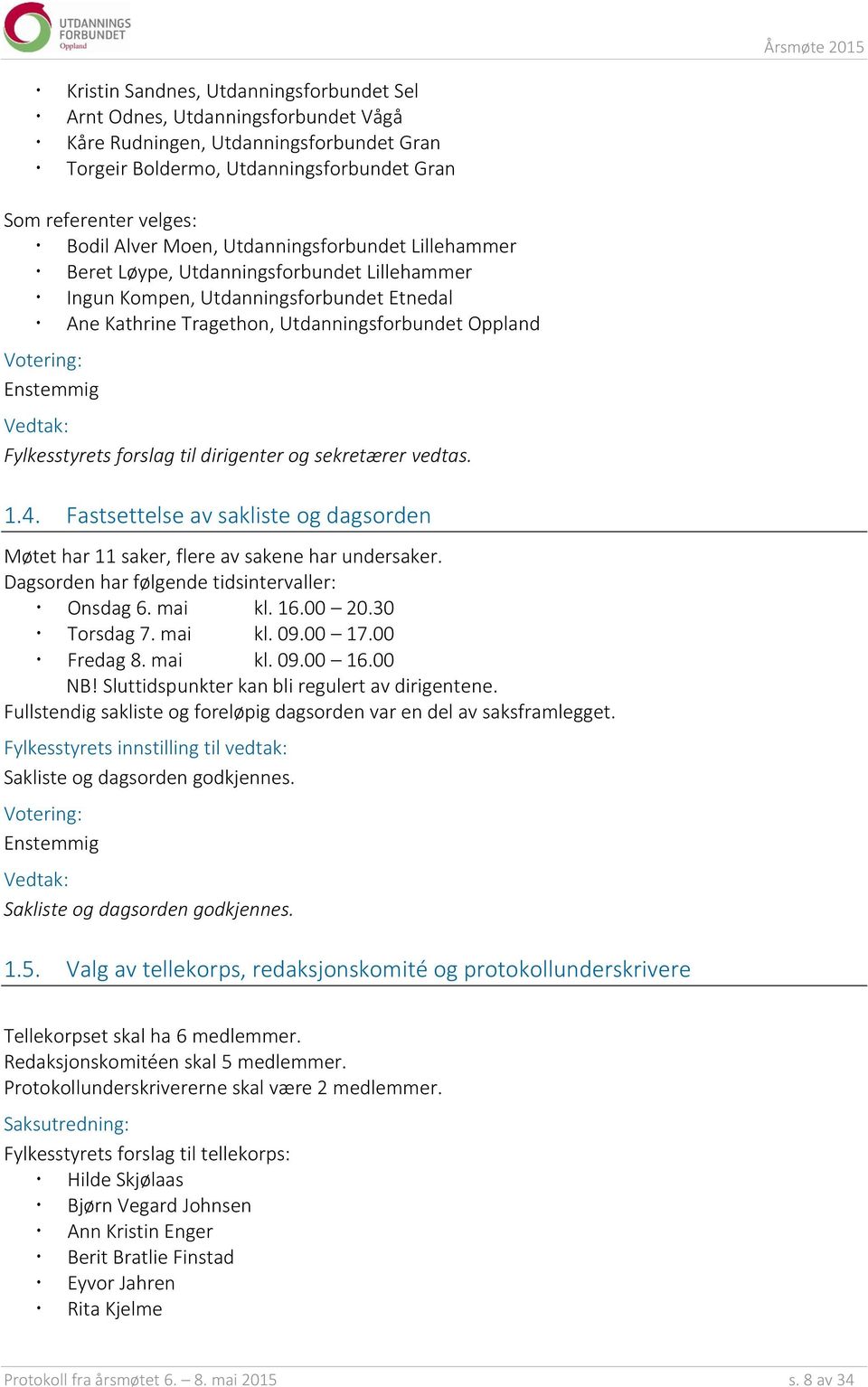 Fylkesstyrets forslag til dirigenter og sekretærer vedtas. 1.4. Fastsettelse av sakliste og dagsorden Møtet har 11 saker, flere av sakene har undersaker.