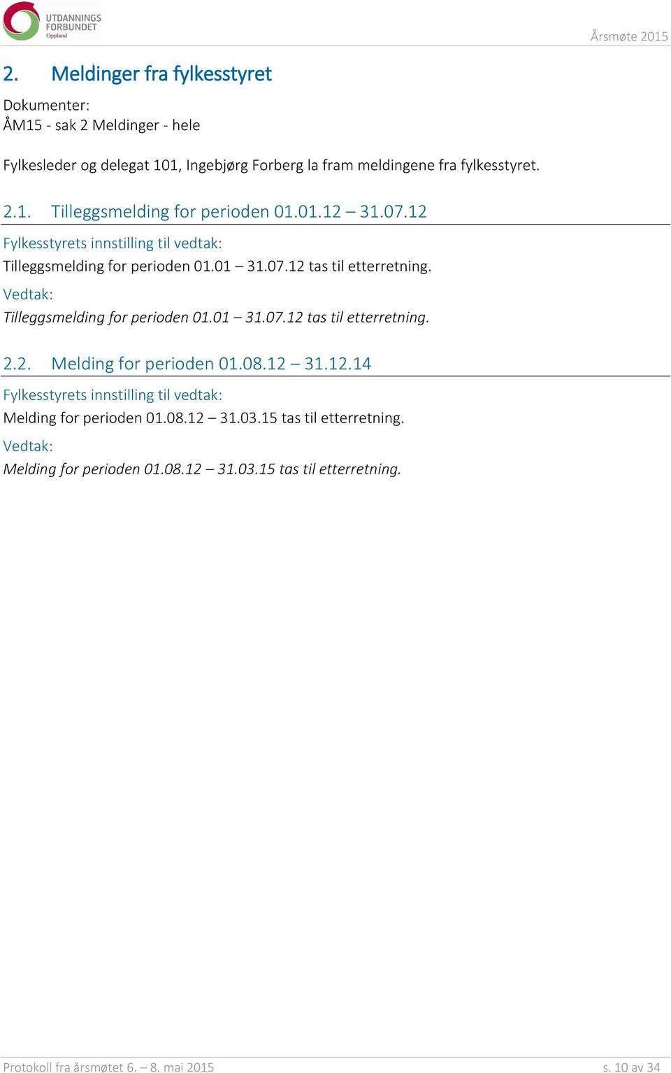 Tilleggsmelding for perioden 01.01 31.07.12 tas til etterretning. 2.2. Melding for perioden 01.08.12 31.12.14 Melding for perioden 01.08.12 31.03.