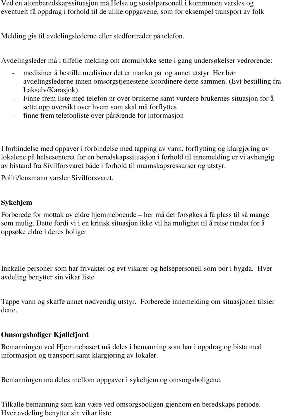 Avdelingsleder må i tilfelle melding om atomulykke sette i gang undersøkelser vedrørende: - medisiner å bestille medisiner det er manko på og annet utstyr Her bør avdelingslederne innen