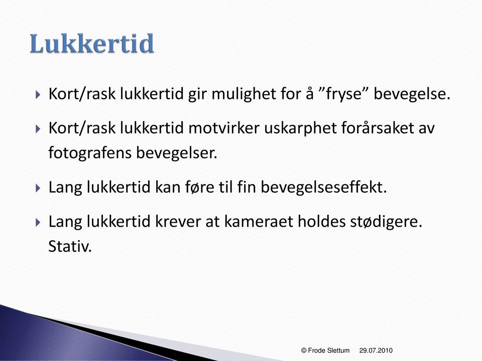 bevegelser. Lang lukkertid kan føre til fin bevegelseseffekt.