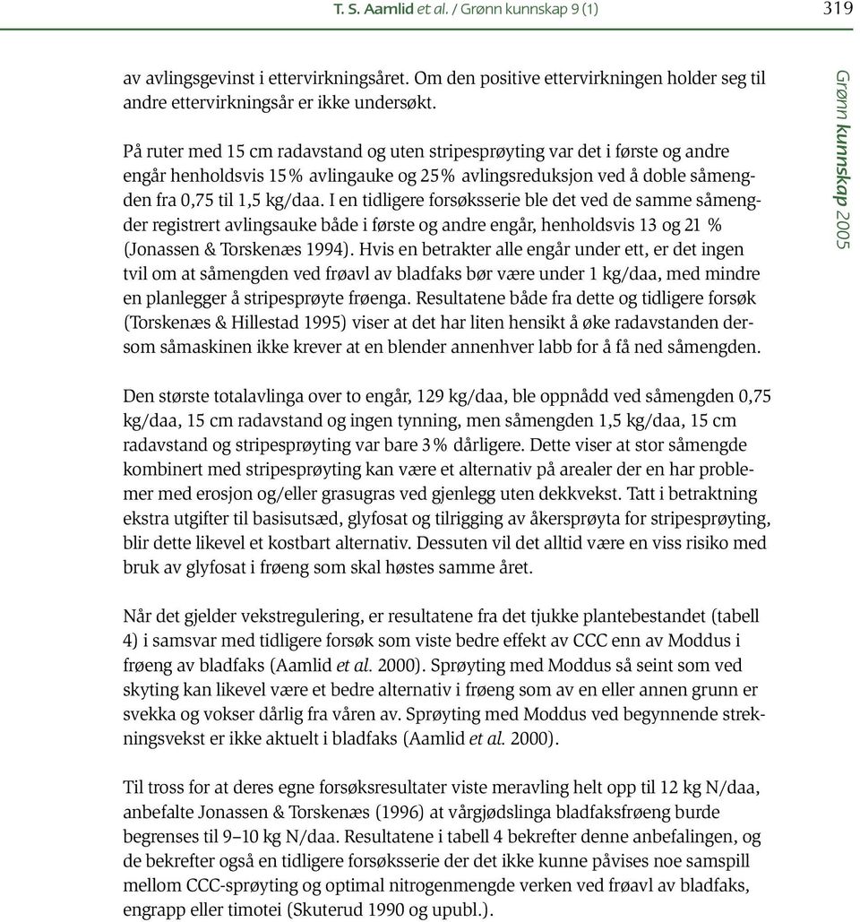 I en tidligere forsøksserie ble det ved de samme såmengder registrert avlingsauke både i første og andre engår, henholdsvis 13 og 21 % (Jonassen & Torskenæs 1994).