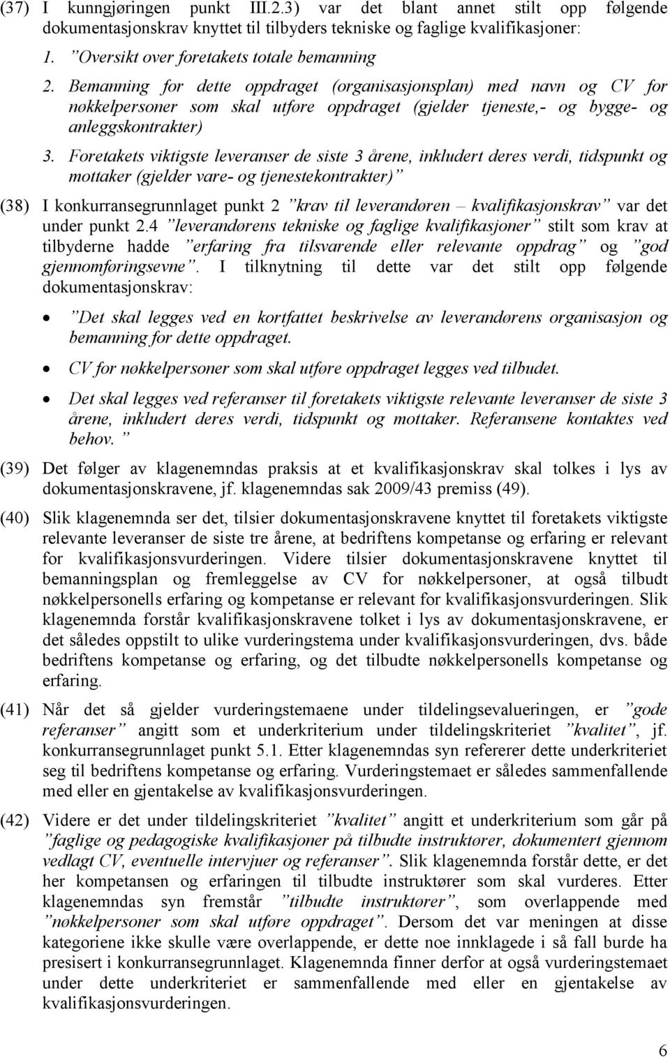 Foretakets viktigste leveranser de siste 3 årene, inkludert deres verdi, tidspunkt og mottaker (gjelder vare- og tjenestekontrakter) (38) I konkurransegrunnlaget punkt 2 krav til leverandøren