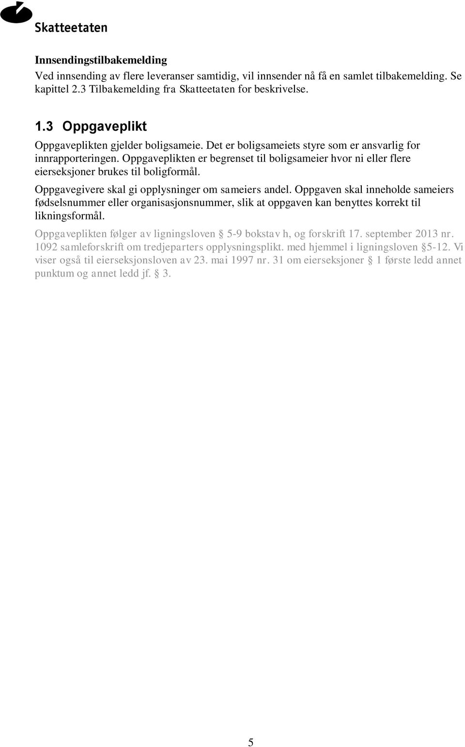 Oppgaveplikten er begrenset til boligsameier hvor ni eller flere eierseksjoner brukes til boligformål. Oppgavegivere skal gi opplysninger om sameiers andel.