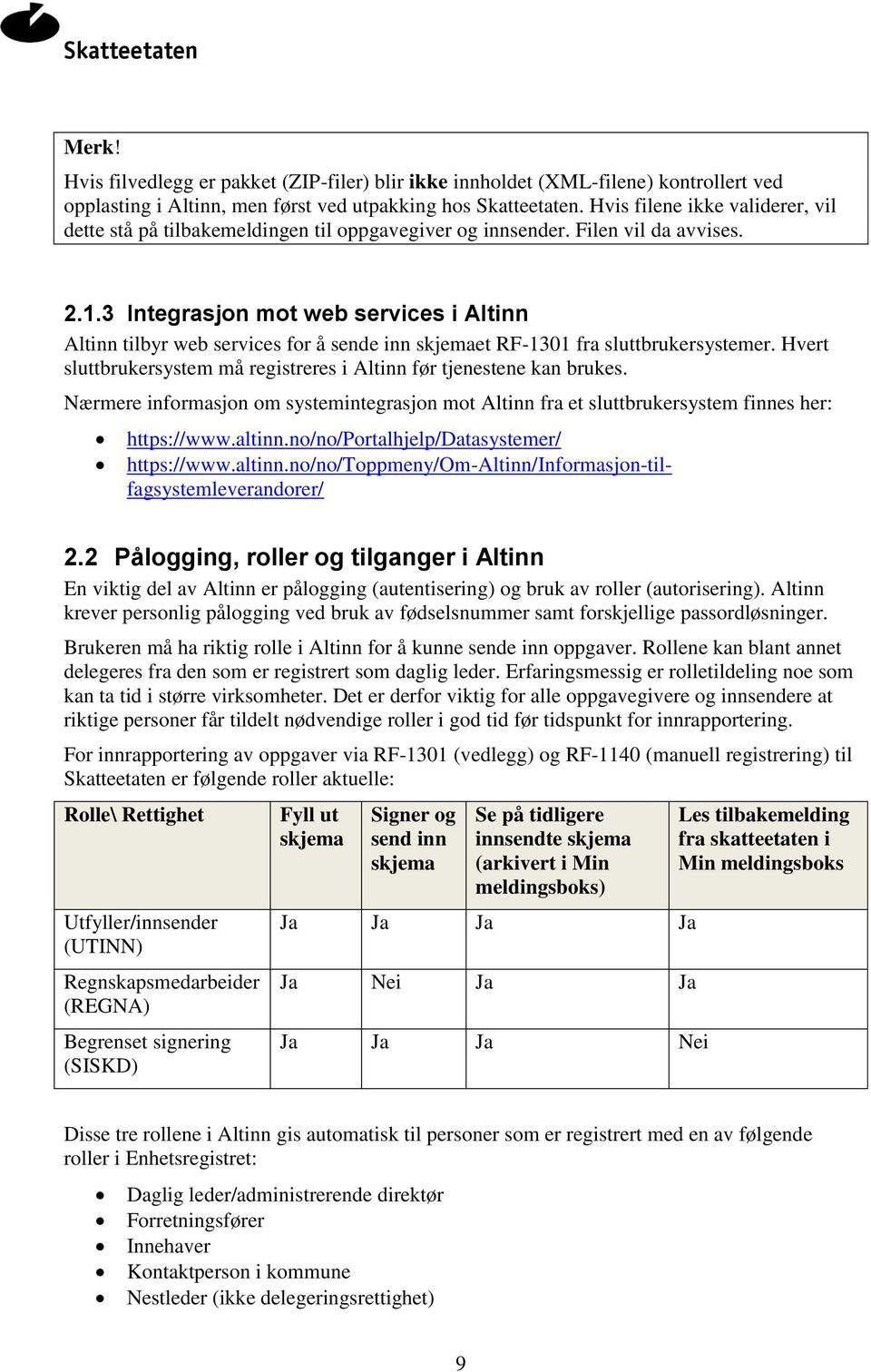 3 Integrasjon mot web services i Altinn Altinn tilbyr web services for å sende inn skjemaet RF-1301 fra sluttbrukersystemer. Hvert sluttbrukersystem må registreres i Altinn før tjenestene kan brukes.