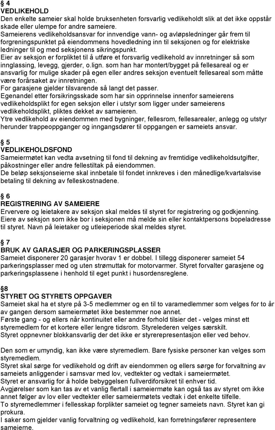 sikringspunkt. Eier av seksjon er forpliktet til å utføre et forsvarlig vedlikehold av innretninger så som innglassing, levegg, gjerder, o.lign.