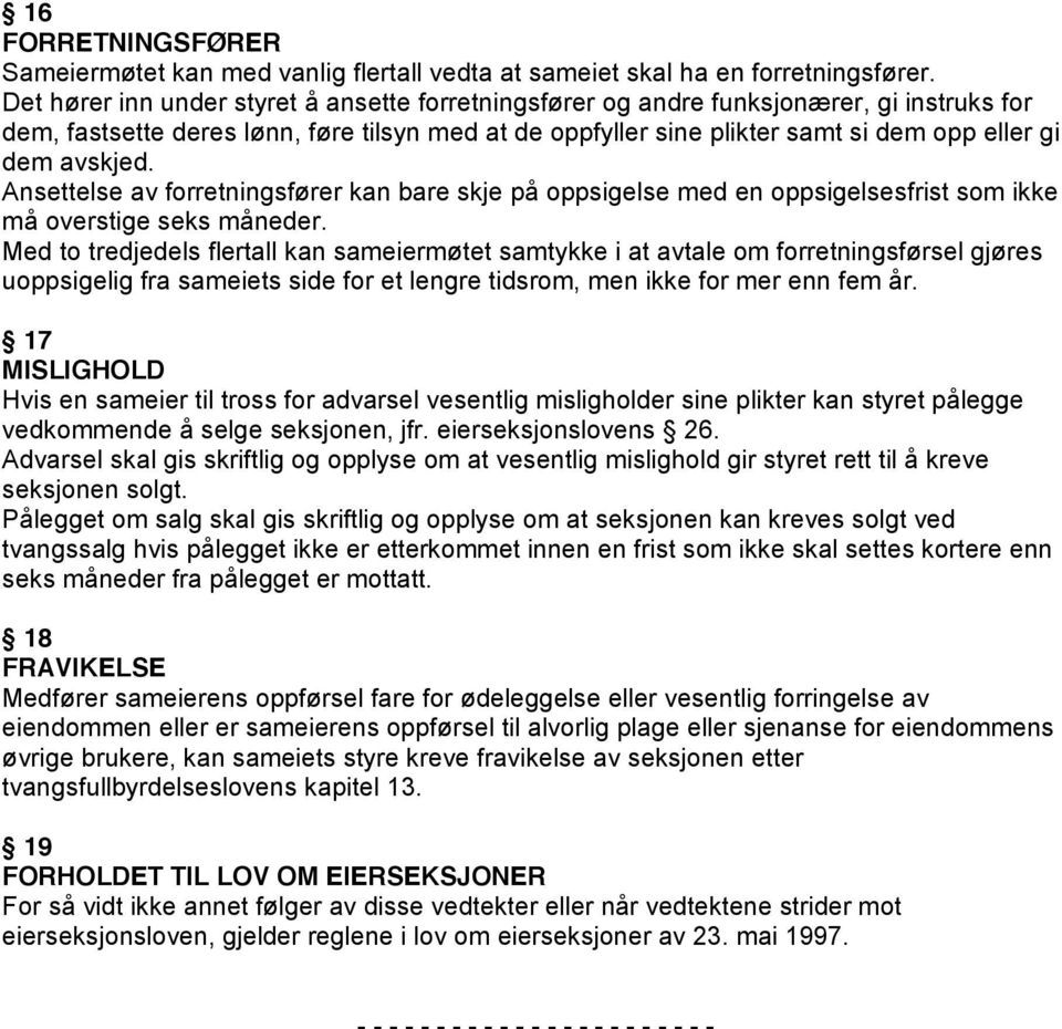 avskjed. Ansettelse av forretningsfører kan bare skje på oppsigelse med en oppsigelsesfrist som ikke må overstige seks måneder.