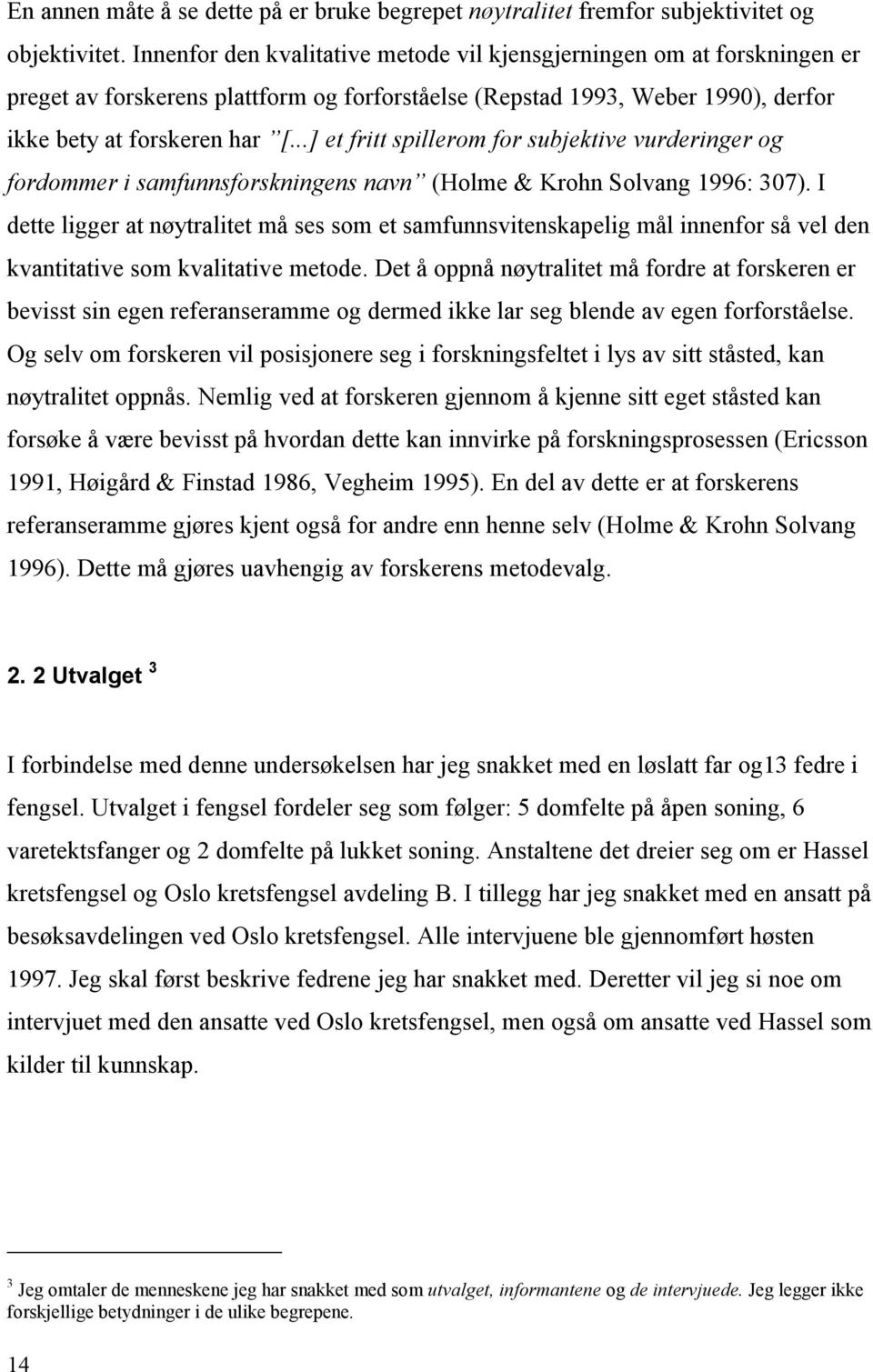 ..] et fritt spillerom for subjektive vurderinger og fordommer i samfunnsforskningens navn (Holme & Krohn Solvang 1996: 307).