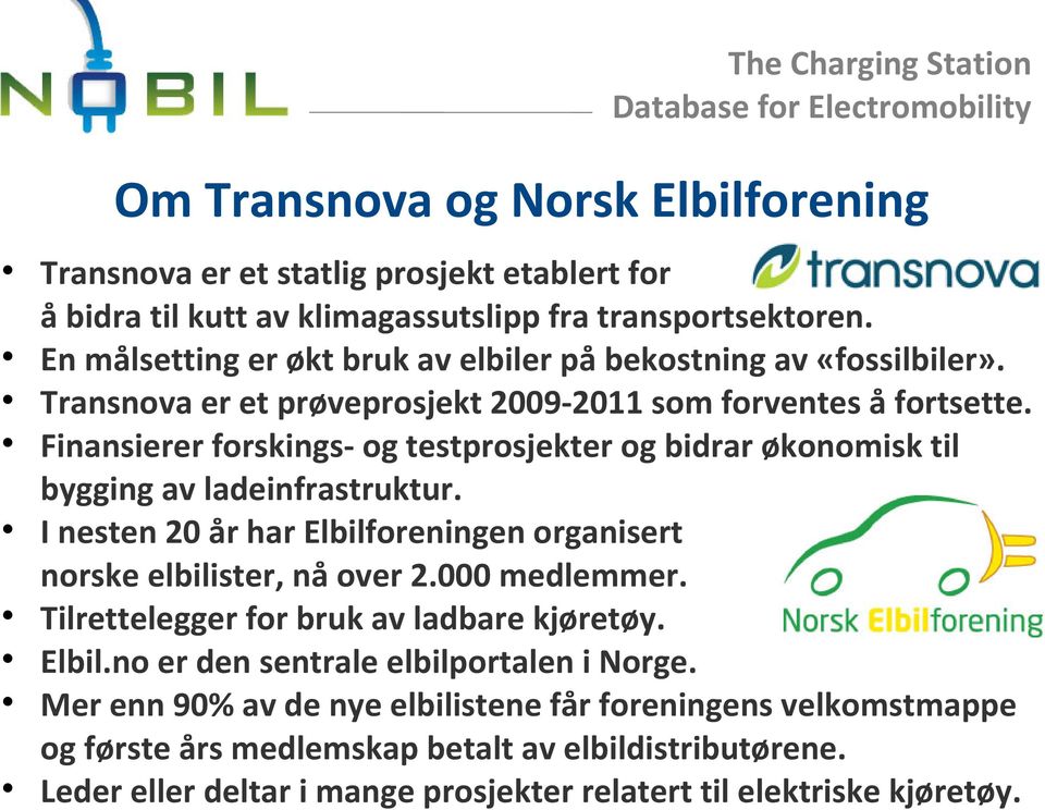 Finansierer forskings- og testprosjekter og bidrar økonomisk til bygging av ladeinfrastruktur. I nesten 20 år har Elbilforeningen organisert norske elbilister, nå over 2.000 medlemmer.