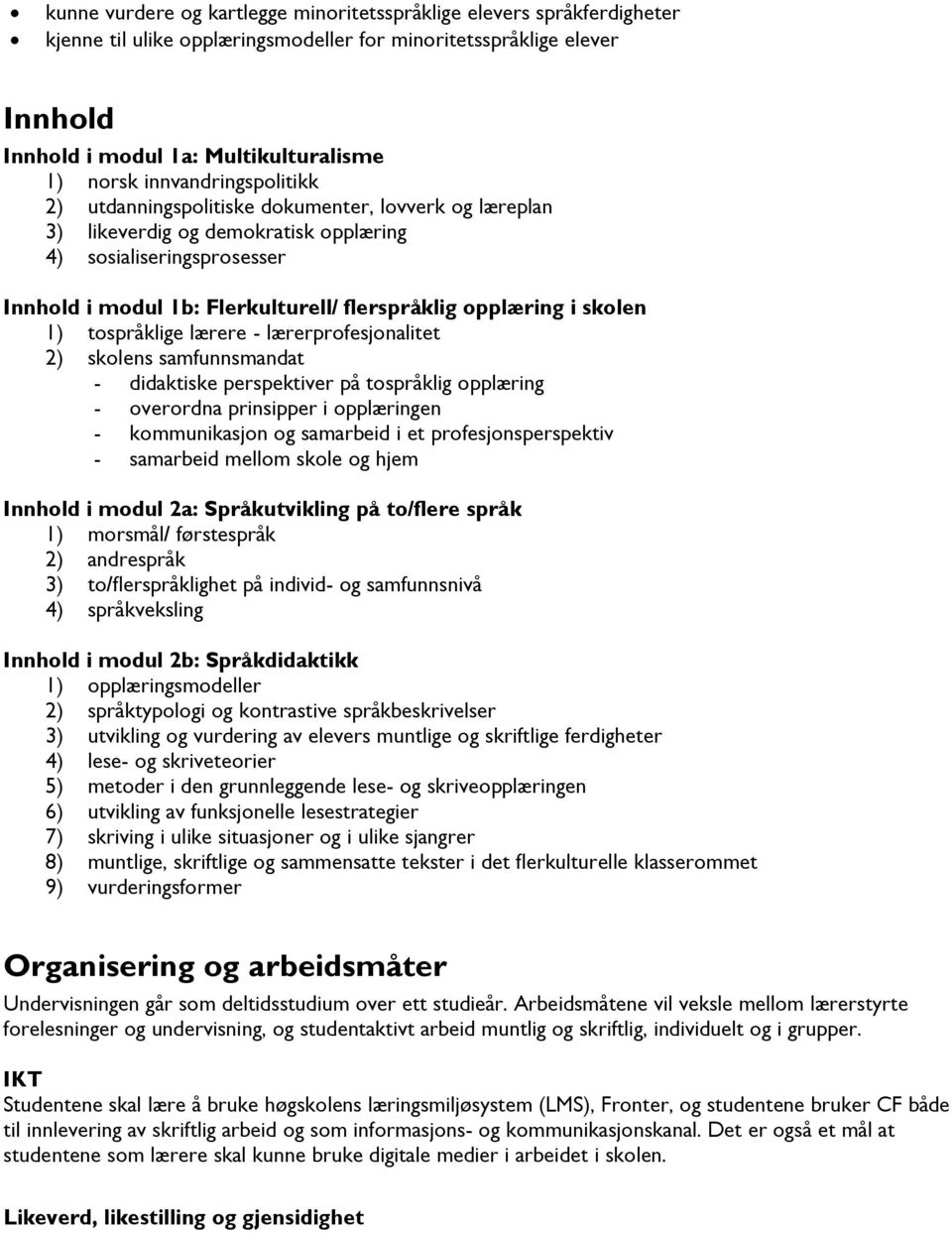 i skolen 1) tospråklige lærere - lærerprofesjonalitet 2) skolens samfunnsmandat - didaktiske perspektiver på tospråklig opplæring - overordna prinsipper i opplæringen - kommunikasjon og samarbeid i