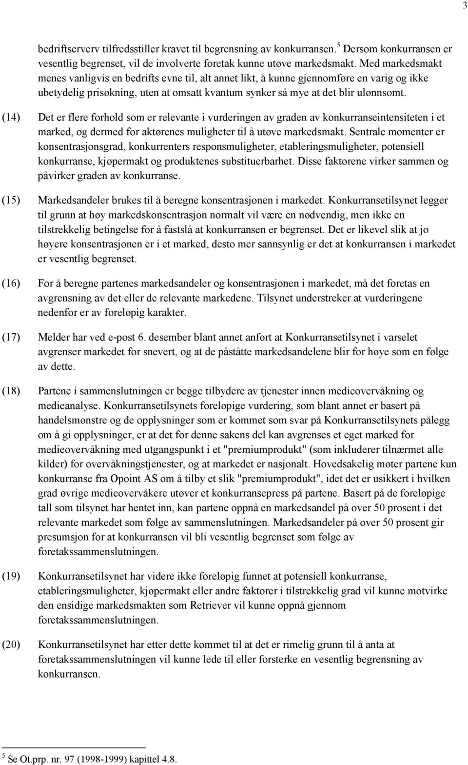 (14) Det er flere forhold som er relevante i vurderingen av graden av konkurranseintensiteten i et marked, og dermed for aktørenes muligheter til å utøve markedsmakt.