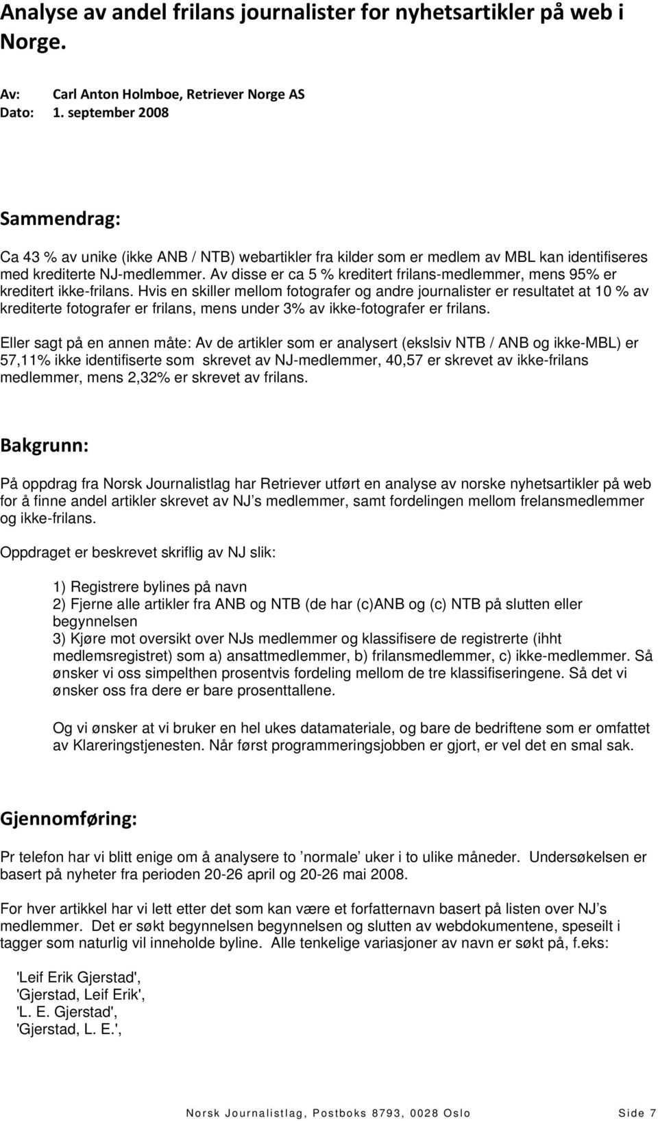 Av disse er ca 5 % kreditert frilans-medlemmer, mens 95% er kreditert ikke-frilans.