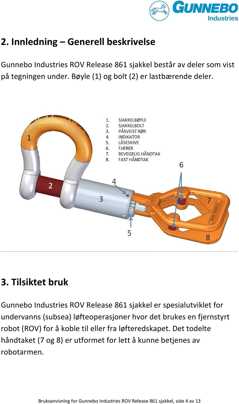 Tilsiktet bruk Gunnebo Industries ROV Release 861 sjakkel er spesialutviklet for undervanns (subsea) løfteoperasjoner hvor det