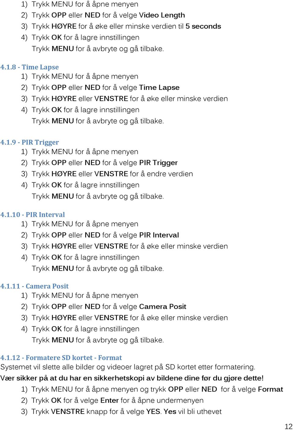 9 - PIR Trigger 2) Trykk OPP eller NED for å velge PIR Trigger 3) Trykk HØYRE eller VENSTRE for å endre verdien 4) Trykk OK for å lagre innstillingen 4.1.