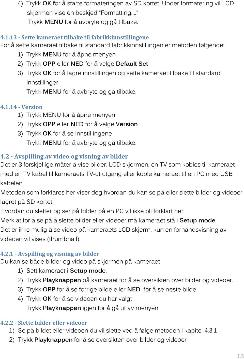 for å lagre innstillingen og sette kameraet tilbake til standard innstillinger 4.1.14 - Version 2) Trykk OPP eller NED for å velge Version 3) Trykk OK for å se innstillingene 4.