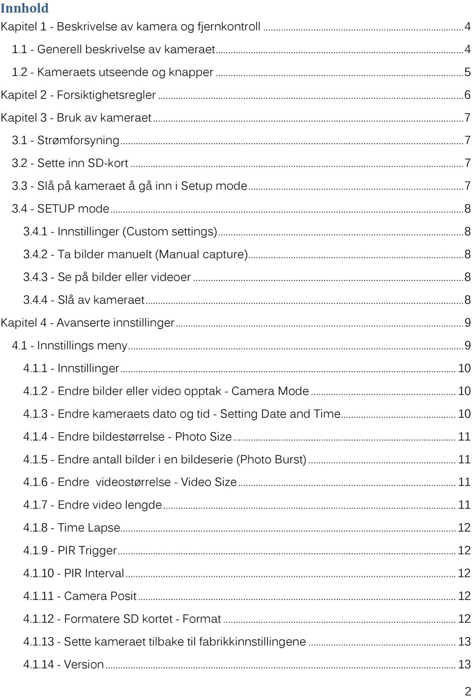 .. 8 3.4.2 - Ta bilder manuelt (Manual capture)... 8 3.4.3 - Se på bilder eller videoer... 8 3.4.4 - Slå av kameraet... 8 Kapitel 4 - Avanserte innstillinger... 9 4.1 - Innstillings meny... 9 4.1.1 - Innstillinger.