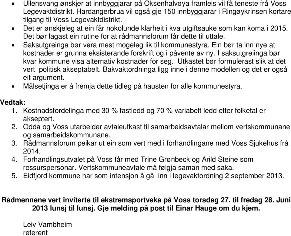 Det bør lagast ein rutine for at rådmannsforum får dette til uttale. Saksutgreinga bør vera mest mogeleg lik til kommunestyra.