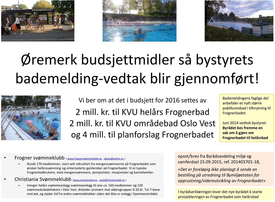 Juni 2014 vedtok bystyret: Byrådet bes fremme en sak om å gjøre om Frognerbadet til helårsbad Frogner svømmeklubb ( www.frognersvømmeklubb.no, abitas@online.