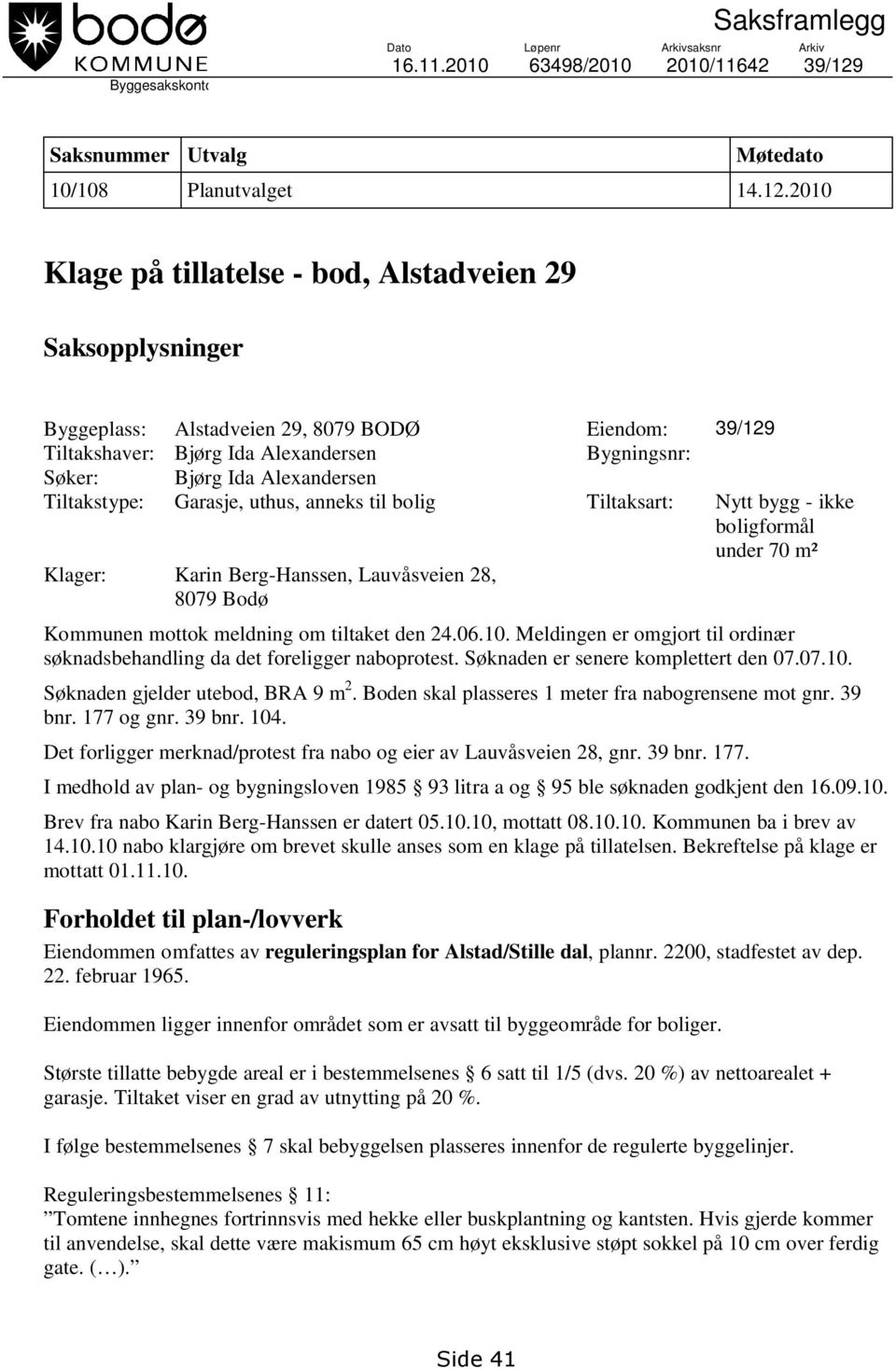 2010 Klage på tillatelse - bod, Alstadveien 29 Saksopplysninger Byggeplass: Alstadveien 29, 8079 BODØ Eiendom: 39/129 Tiltakshaver: Bjørg Ida Alexandersen Bygningsnr: Søker: Bjørg Ida Alexandersen