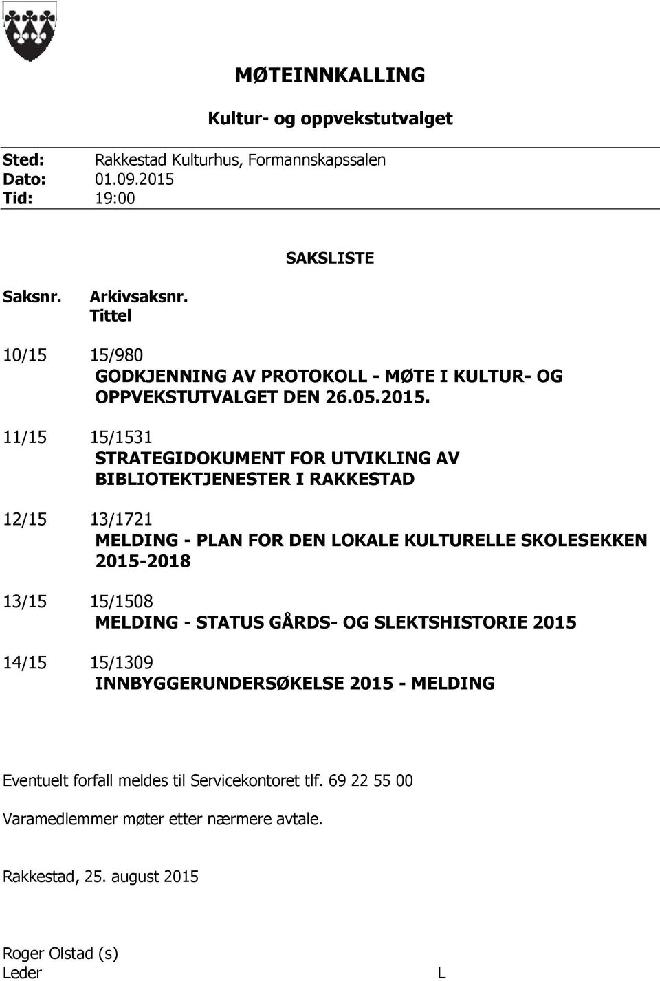 11/15 15/1531 STRATEGIDOKUMENT FOR UTVIKLING AV BIBLIOTEKTJENESTER I RAKKESTAD 12/15 13/1721 MELDING - PLAN FOR DEN LOKALE KULTURELLE SKOLESEKKEN 2015-2018 13/15