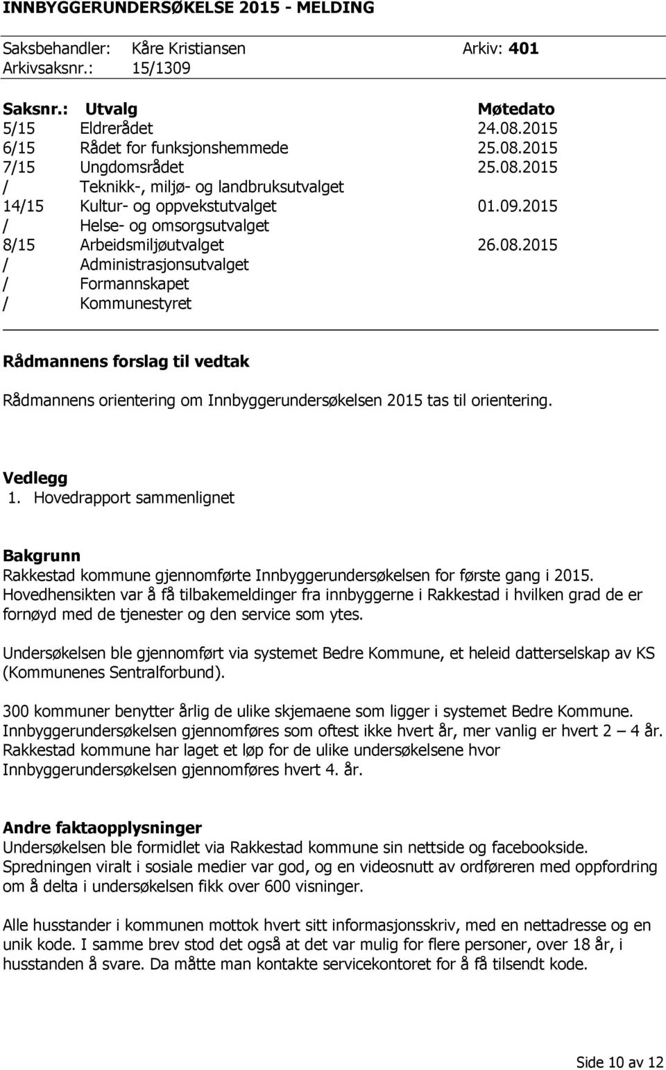 Vedlegg 1. Hovedrapport sammenlignet Bakgrunn Rakkestad kommune gjennomførte Innbyggerundersøkelsen for første gang i 2015.
