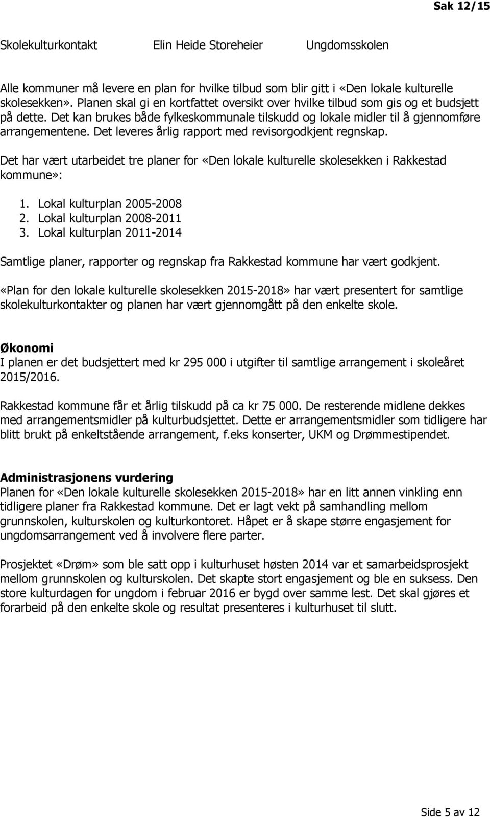 Det leveres årlig rapport med revisorgodkjent regnskap. Det har vært utarbeidet tre planer for «Den lokale kulturelle skolesekken i Rakkestad kommune»: 1. Lokal kulturplan 2005-2008 2.