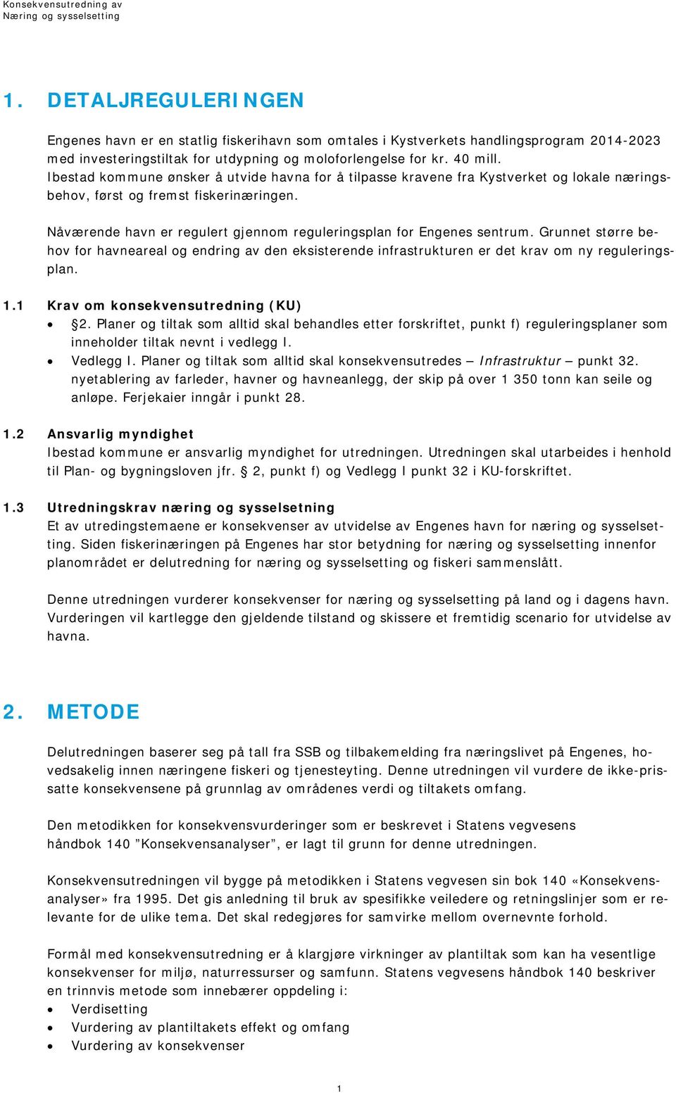 Nåværende havn er regulert gjennom reguleringsplan for Engenes sentrum. Grunnet større behov for havneareal og endring av den eksisterende infrastrukturen er det krav om ny reguleringsplan. 1.