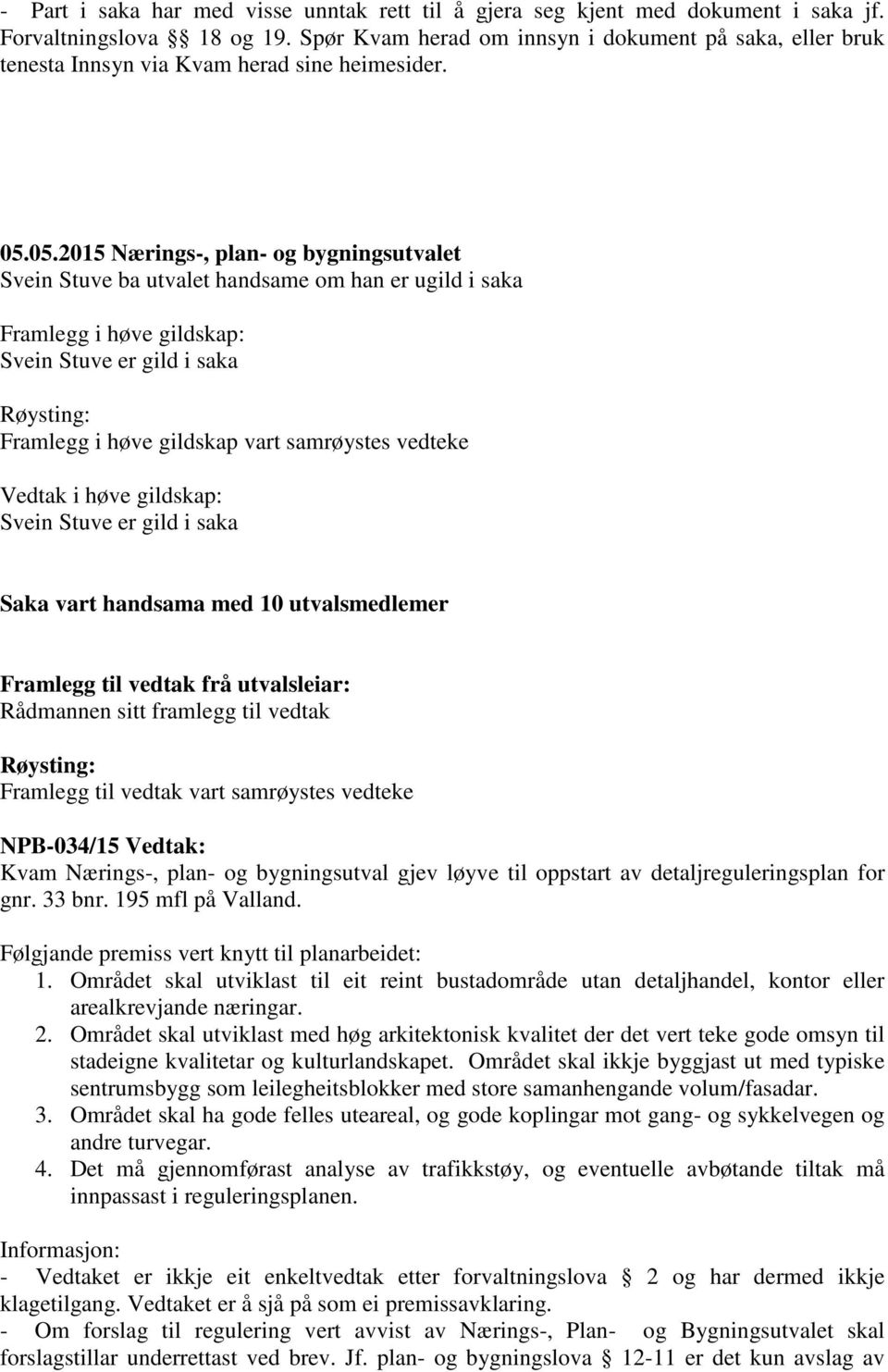 05.2015 Nærings-, plan- og bygningsutvalet Svein Stuve ba utvalet handsame om han er ugild i saka Framlegg i høve gildskap: Svein Stuve er gild i saka Røysting: Framlegg i høve gildskap vart