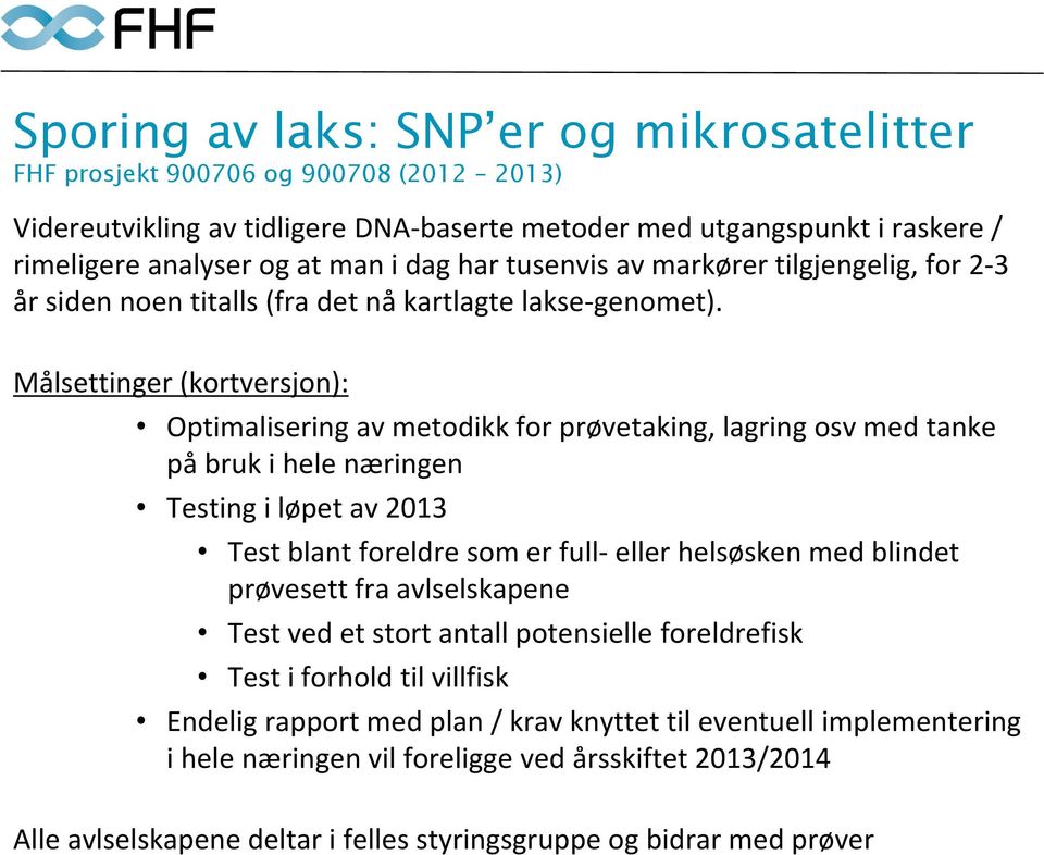 Målsettinger (kortversjon): Optimalisering av metodikk for prøvetaking, lagring osv med tanke på bruk i hele næringen Testing i løpet av 2013 Test blant foreldre som er full- eller helsøsken med