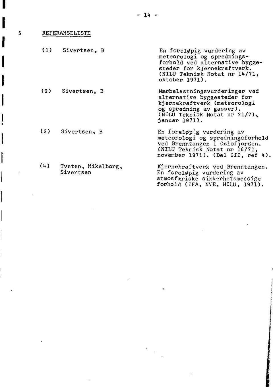 Nærbelastningsvurderinger ved alternative byggesteder for kjernekraftverk (meteorologi og spredning av gasser). (NILU Teknisk Notat nr 21/71, januar 1971). En foreløp'.