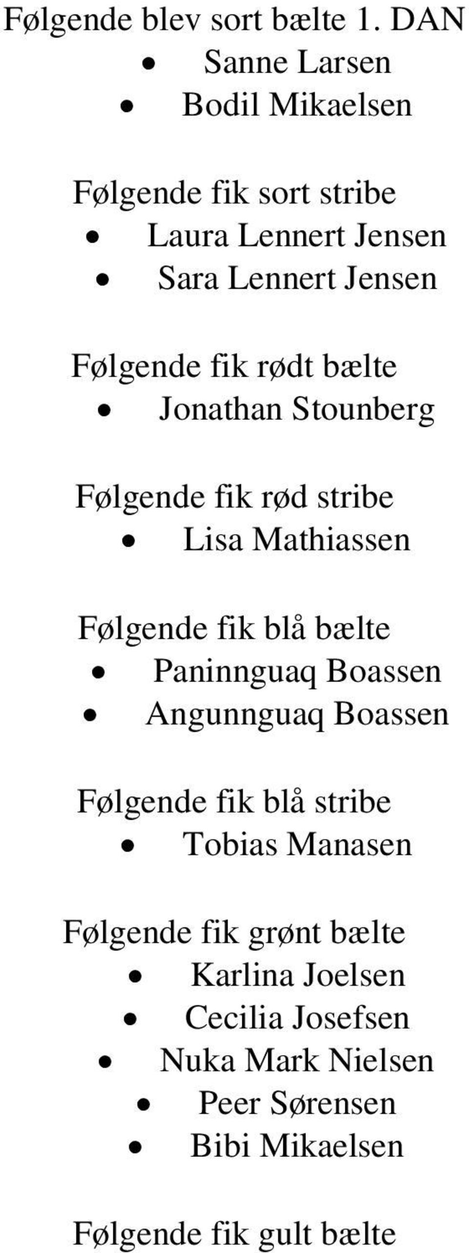 fik rødt bælte Jonathan Stounberg Følgende fik rød stribe Lisa Mathiassen Følgende fik blå bælte Paninnguaq