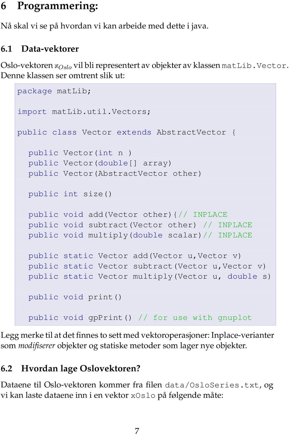 vectors; public class Vector extends AbstractVector { public Vector(int n ) public Vector(double[] array) public Vector(AbstractVector other) public int size() public void add(vector other){//