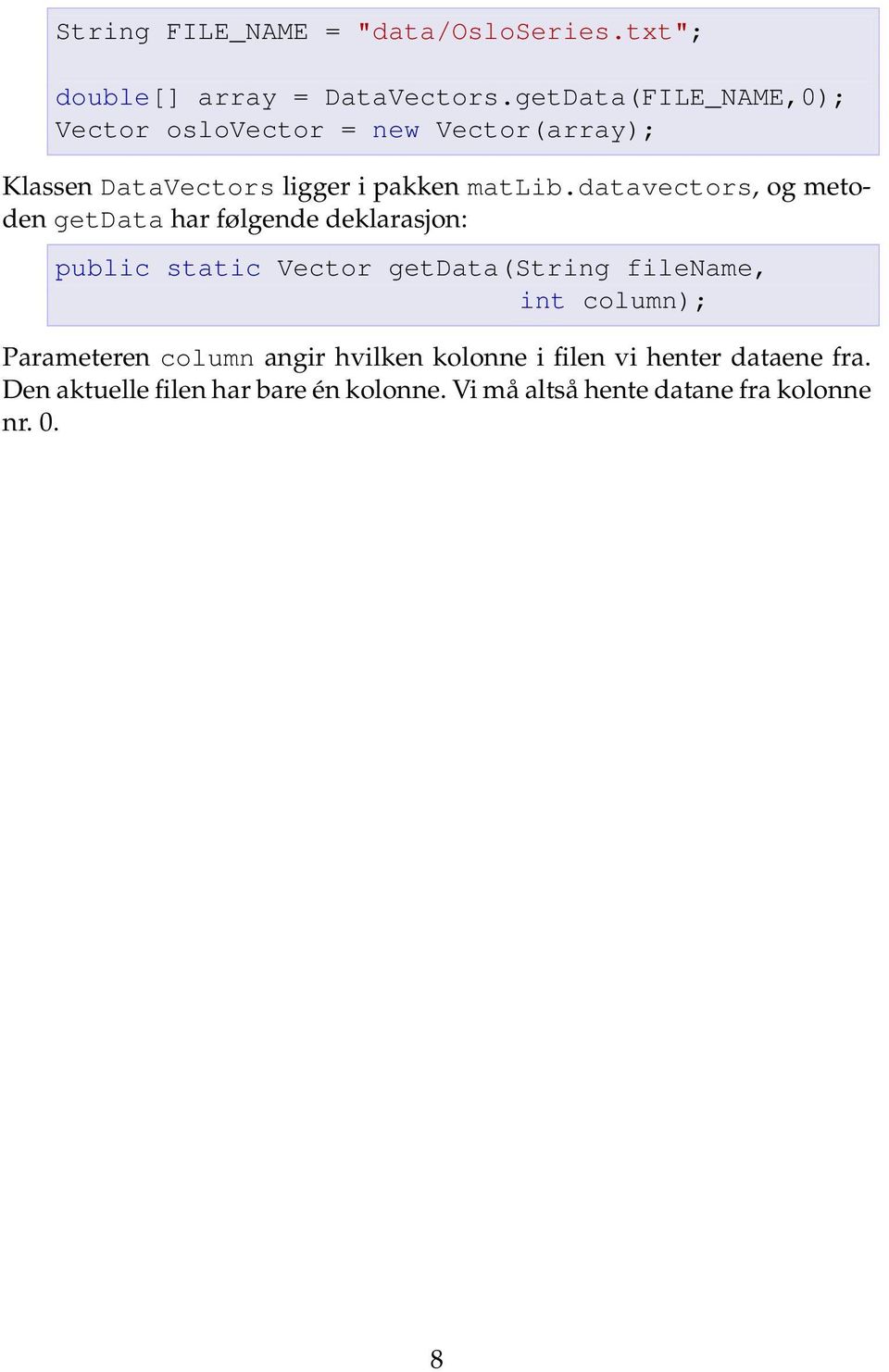 datavectors, og metoden getdata har følgende deklarasjon: public static Vector getdata(string filename, int