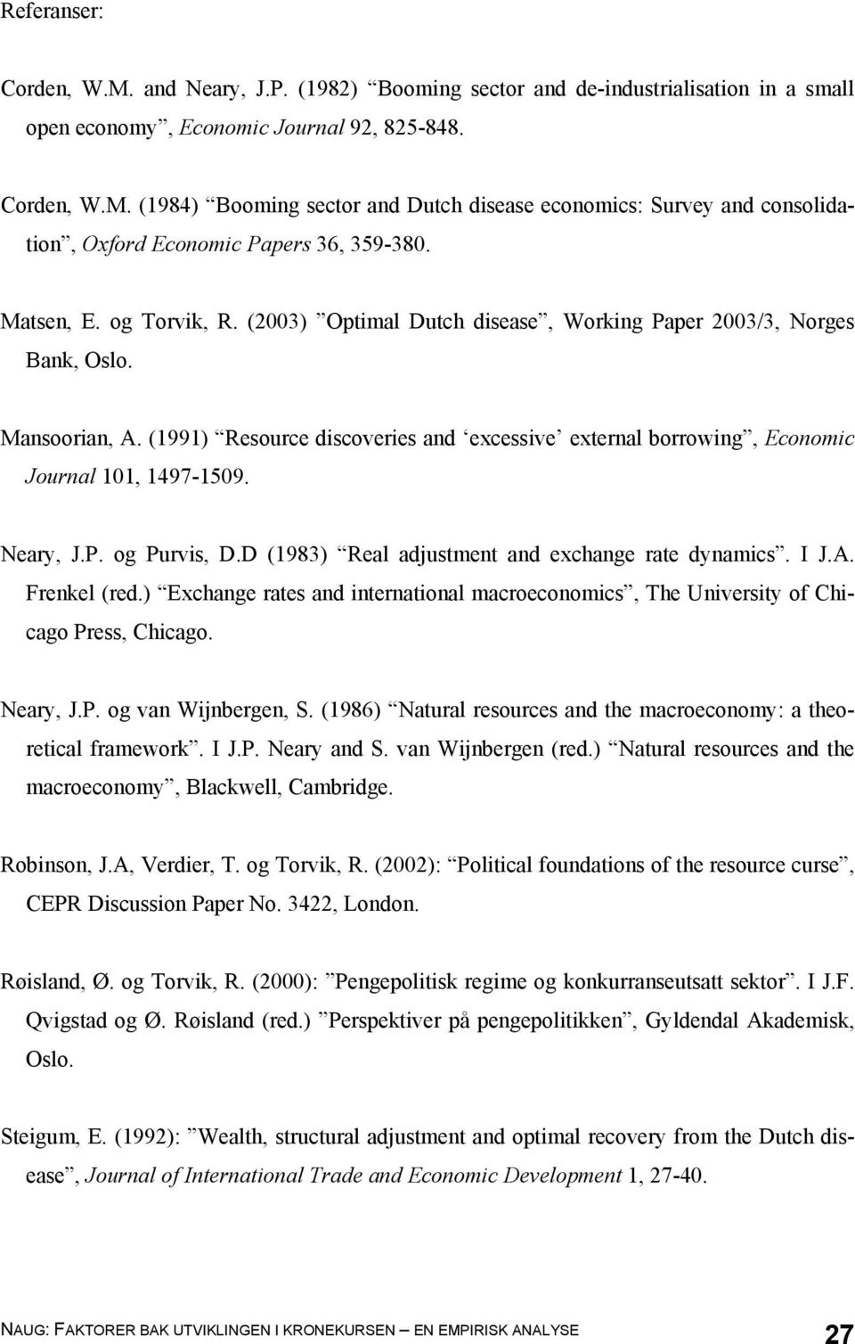 (1991) Resource discoveries and excessive external borrowing, Economic Journal 101, 1497-1509. Neary, J.P. og Purvis, D.D (1983) Real adjustment and exchange rate dynamics. I J.A. Frenkel (red.