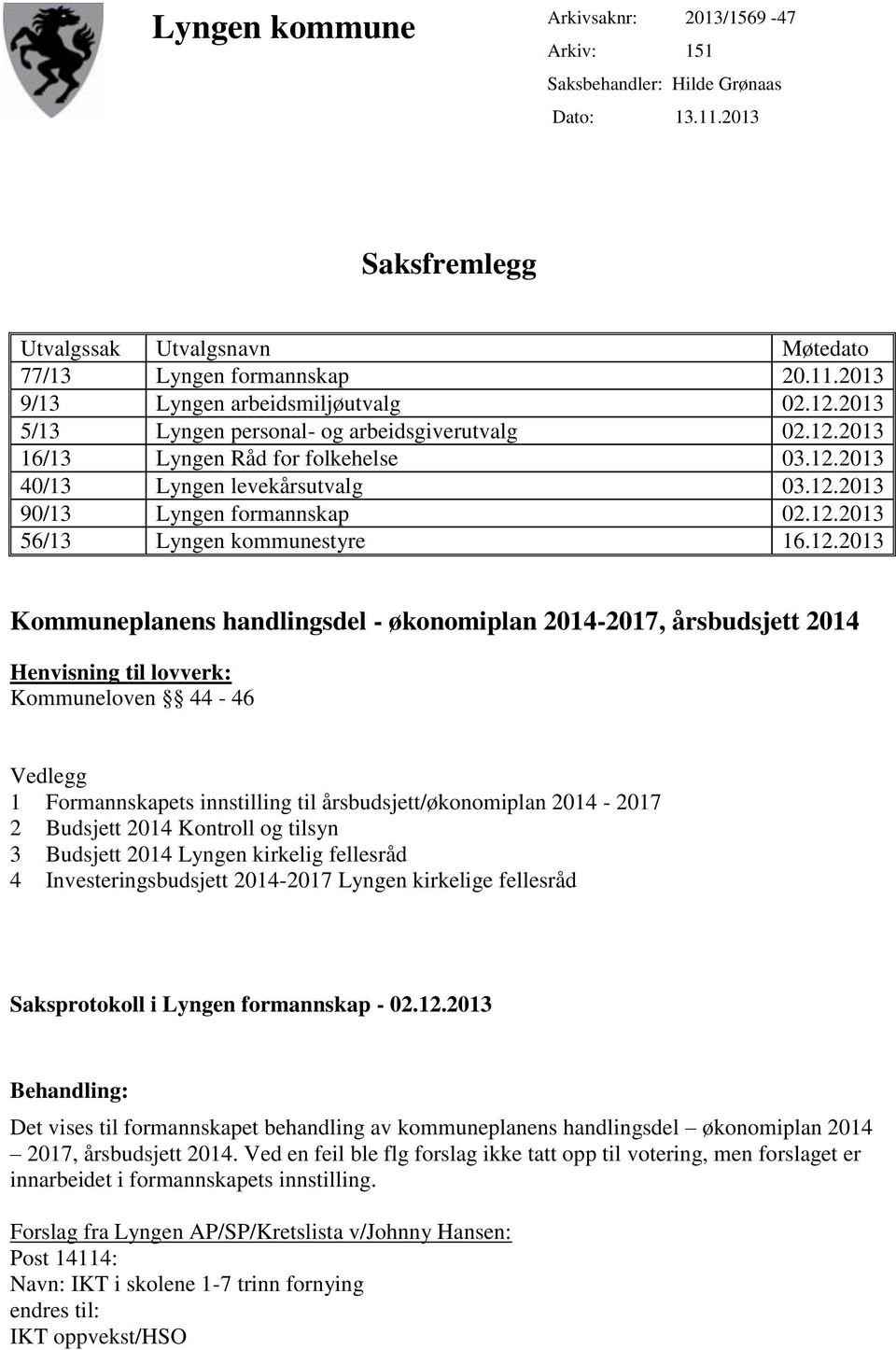 12.2013 Kommuneplanens handlingsdel - økonomiplan 2014-2017, årsbudsjett 2014 Henvisning til lovverk: Kommuneloven 44-46 Vedlegg 1 Formannskapets innstilling til årsbudsjett/økonomiplan 2014-2017 2