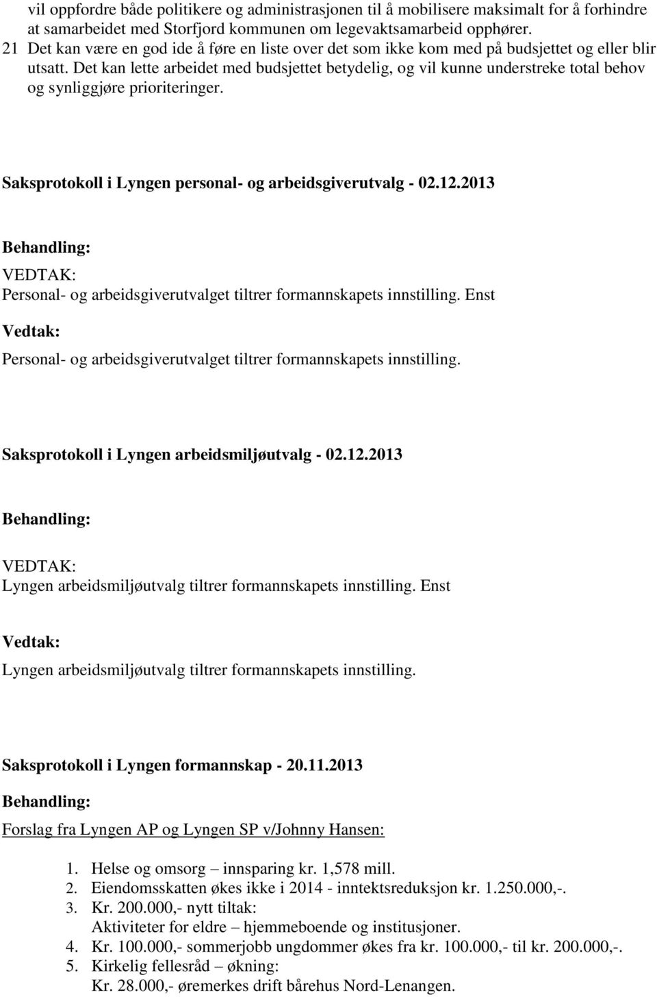 Det kan lette arbeidet med budsjettet betydelig, og vil kunne understreke total behov og synliggjøre prioriteringer. Saksprotokoll i Lyngen personal- og arbeidsgiverutvalg - 02.12.