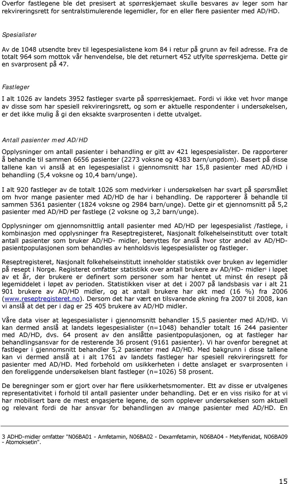 Dette gir en svarprosent på 47. Fastleger I alt 1026 av landets 3952 fastleger svarte på spørreskjemaet.