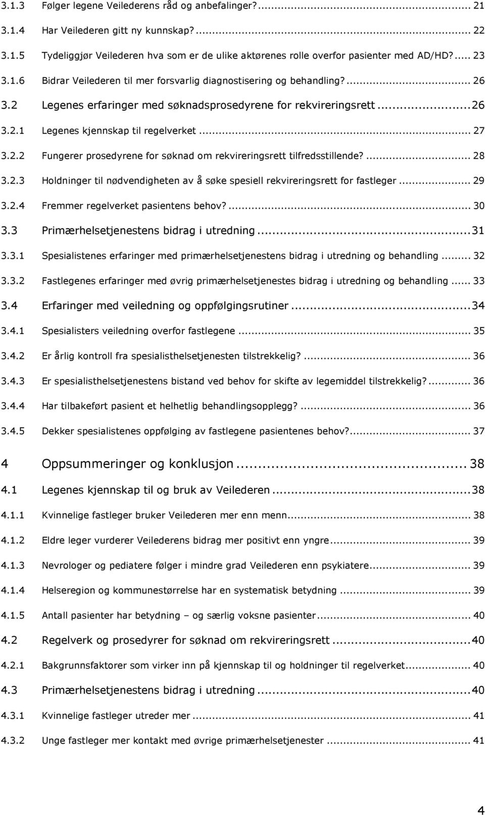 .. 27 3.2.2 Fungerer prosedyrene for søknad om rekvireringsrett tilfredsstillende?... 28 3.2.3 Holdninger til nødvendigheten av å søke spesiell rekvireringsrett for fastleger... 29 3.2.4 Fremmer regelverket pasientens behov?