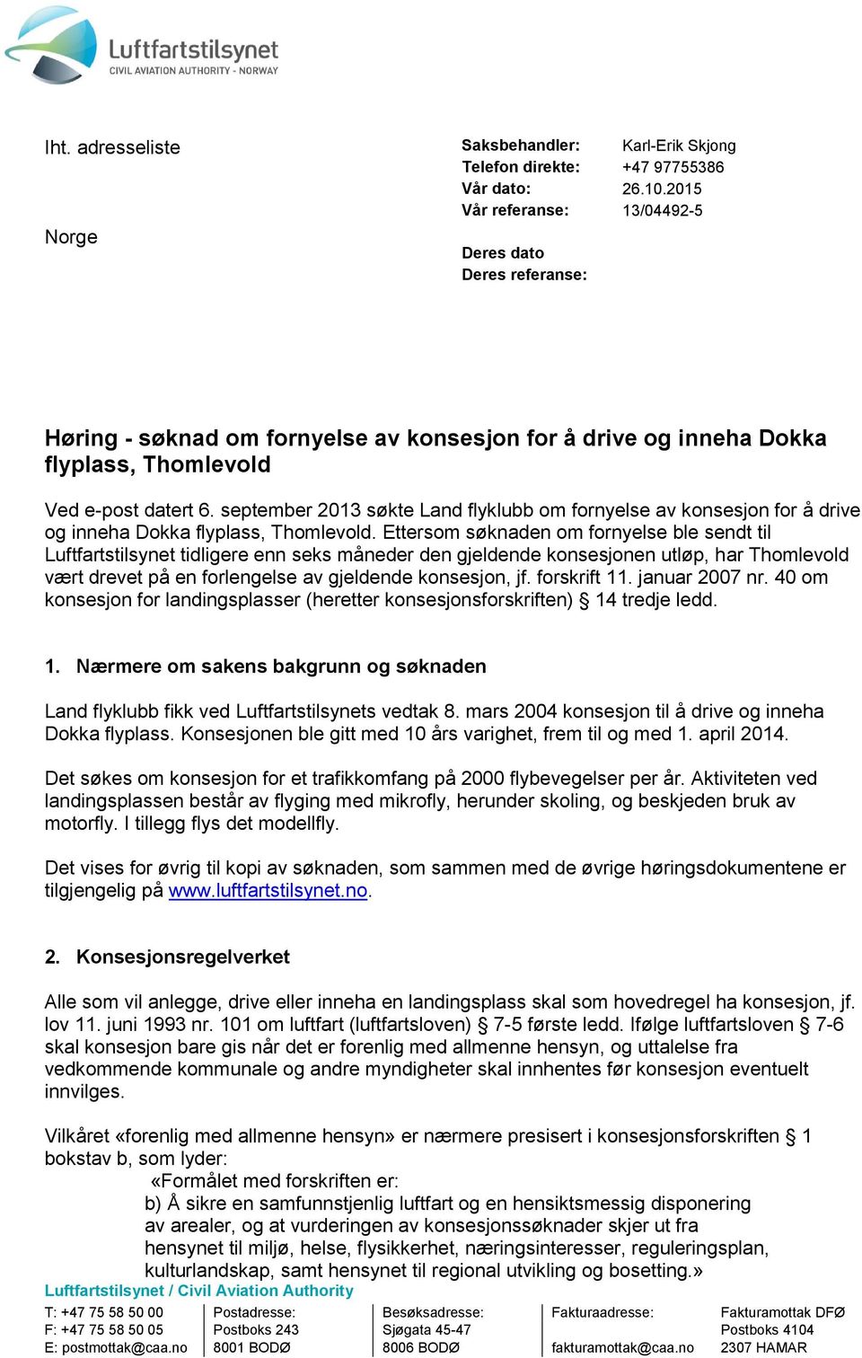 september 2013 søkte Land flyklubb om fornyelse av konsesjon for å drive og inneha Dokka flyplass, Thomlevold.