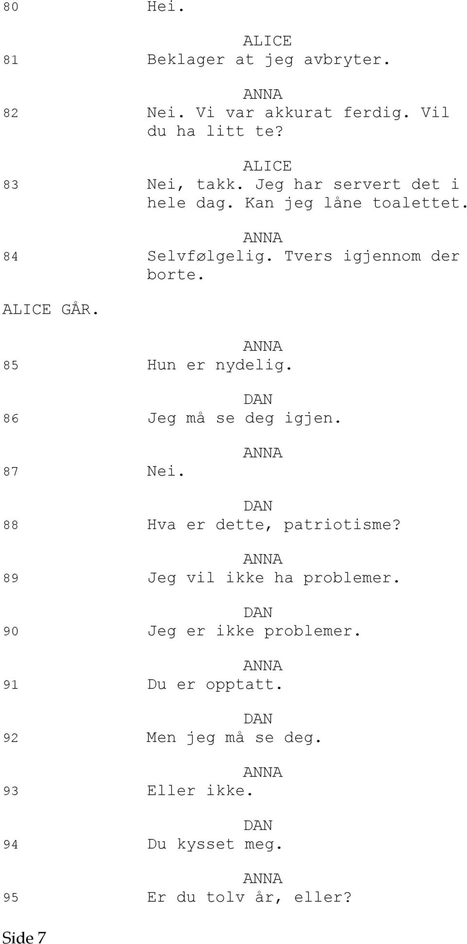 85 Hun er nydelig. 86 Jeg må se deg igjen. 87 Nei. 88 Hva er dette, patriotisme? 89 Jeg vil ikke ha problemer.