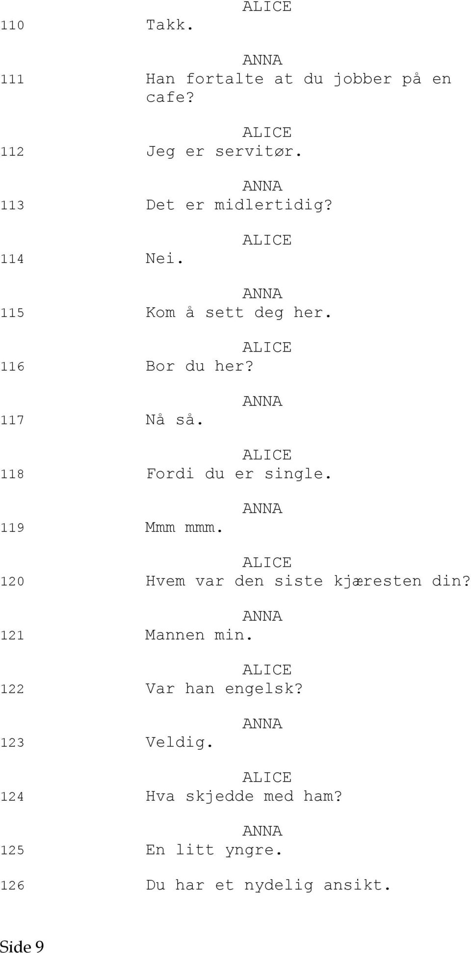 118 Fordi du er single. 119 Mmm mmm. 120 Hvem var den siste kjæresten din? 121 Mannen min.