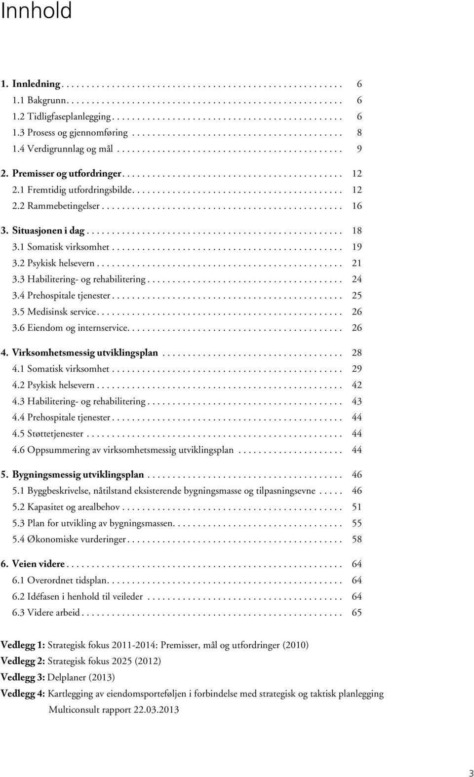 4 Prehospitale tjenester.... 25 3.5 Medisinsk service.... 26 3.6 Eiendom og internservice.... 26 4. Virksomhetsmessig utviklingsplan... 28 4.1 Somatisk virksomhet.... 29 4.2 Psykisk helsevern.... 42 4.