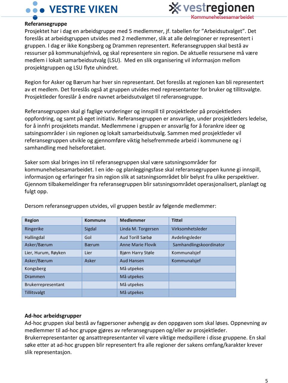 Referansegruppen skal bestå av ressurser på kommunalsjefnivå, og skal representere sin region. De aktuelle ressursene må være medlem i lokalt samarbeidsutvalg (LSU).