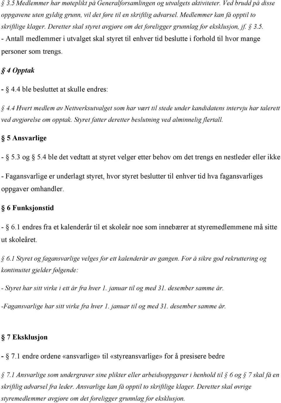 - Antall medlemmer i utvalget skal styret til enhver tid beslutte i forhold til hvor mange personer som trengs. 4 Opptak - 4.4 ble besluttet at skulle endres: 4.