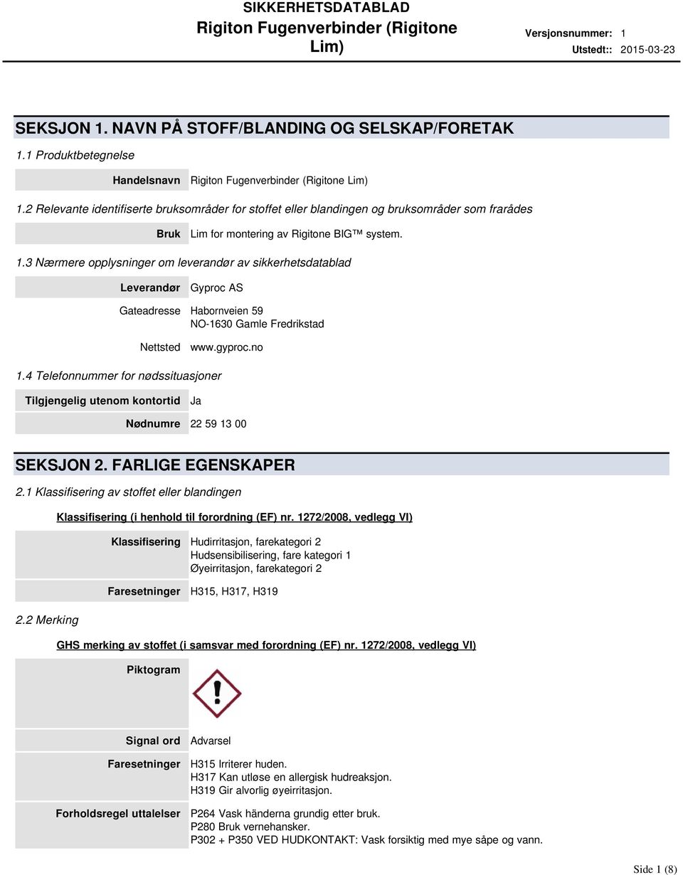 3 Nærmere opplysninger om leverandør av sikkerhetsdatablad Leverandør Gyproc AS Gateadresse Habornveien 59 NO-1630 Gamle Fredrikstad Nettsted www.gyproc.no 1.