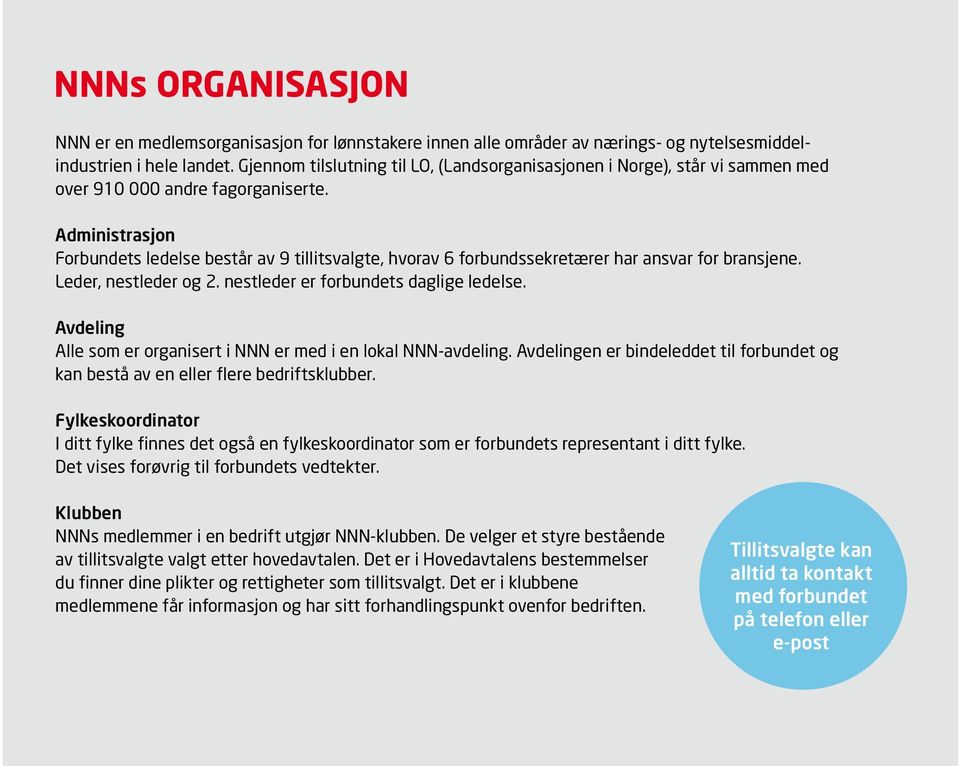 Administrasjon Forbundets ledelse består av 9 tillitsvalgte, hvorav 6 forbundssekretærer har ansvar for bransjene. Leder, nestleder og 2. nestleder er forbundets daglige ledelse.