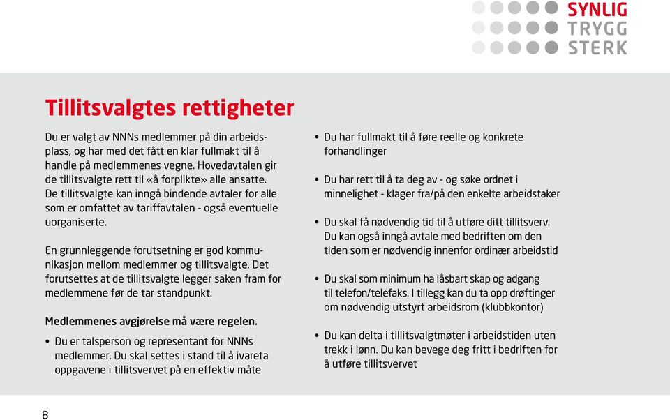 En grunnleggende forutsetning er god kommunikasjon mellom medlemmer og tillitsvalgte. Det forutsettes at de tillitsvalgte legger saken fram for medlemmene før de tar standpunkt.